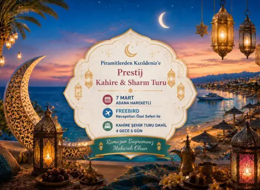 742- Adana Çukurova Havalimanı Kalkışlı Freebird Hava Yolları İle 4 Gece 5 Gün Piramitlerden Kızıldeniz’e Prestij Kahire & Sharm Turu (Kahire Şehir Turu Dahil)