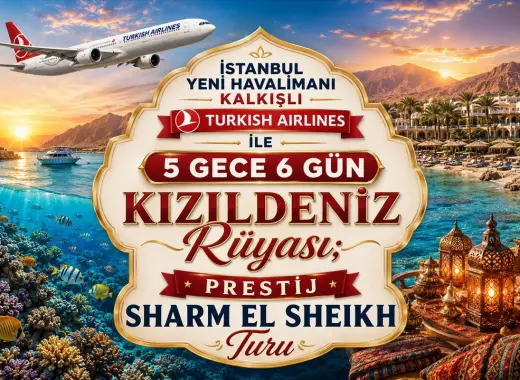 369- İstanbul Yeni Havalimanı Kalkışlı THY ile 5 Gece 6 Gün Kızıldeniz Rüyası ; Prestij Sharm El Sheikh Turu