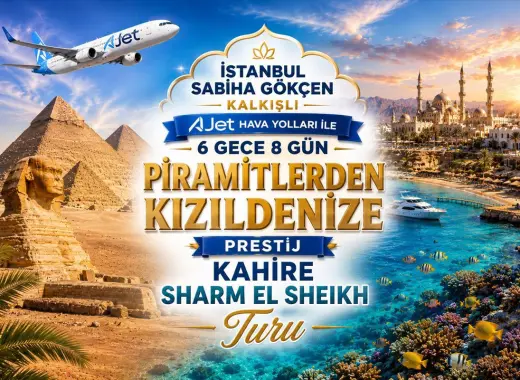 467- İstanbul Sabiha Gökçen Havalimanı Kalkışlı AJET Hava Yolları İle 5 Gece 7 Gün Prestij Mısır Üçgeni Sharm El Sheikh & Kahire & Hurghada Turu